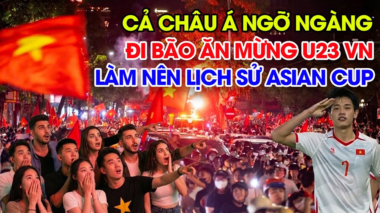 Cả Châu Á ngỡ ngàng cảnh đi bão ăn mừng U23 Việt Nam thắng Ả Rập Xê Út vào tứ kết Asian Cup 2026