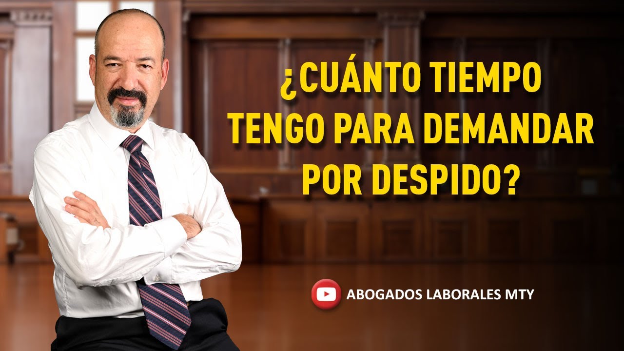CUANTO TIENES PARA DEMANDAR POR DESPIDO INJUSTIFICADO?