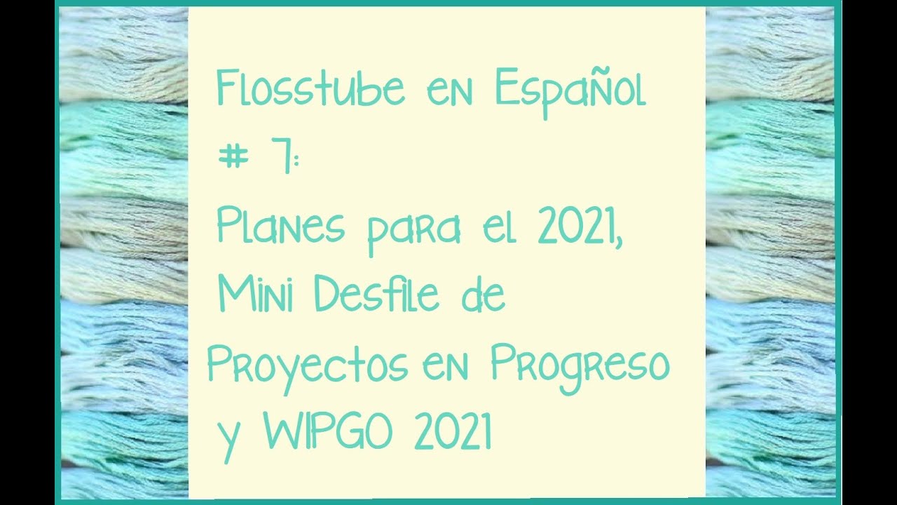 Flosstube en Espa&ntilde;ol # 7:  Planes para el 2021, Mini Desfile de Proyectos en Progreso y WIPGO 2021