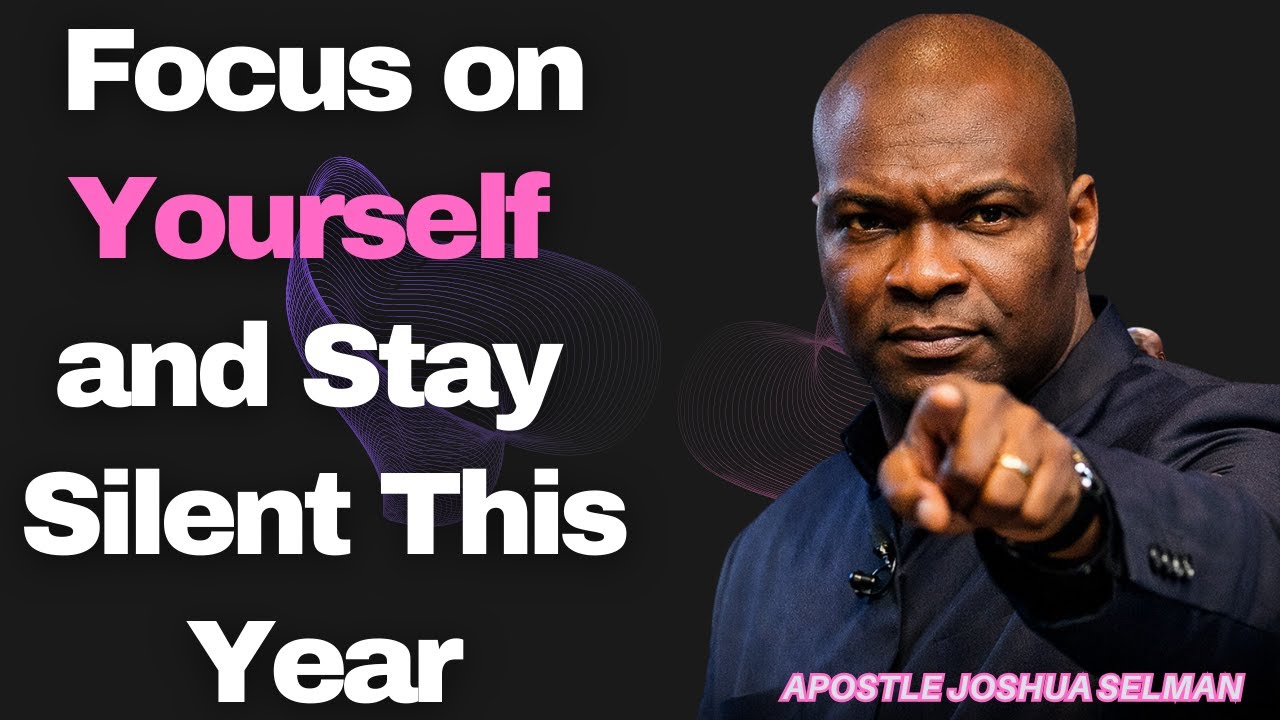 Focus on Yourself and Stay Silent  This Year [Apostle Joshua Selman]