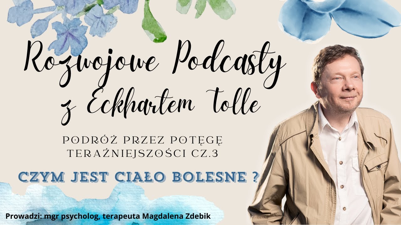 Podcasty z Eckhartem Tolle cz.3 - Czym jest ciało bolesne? ZACZNIJ OD EMOCJI.