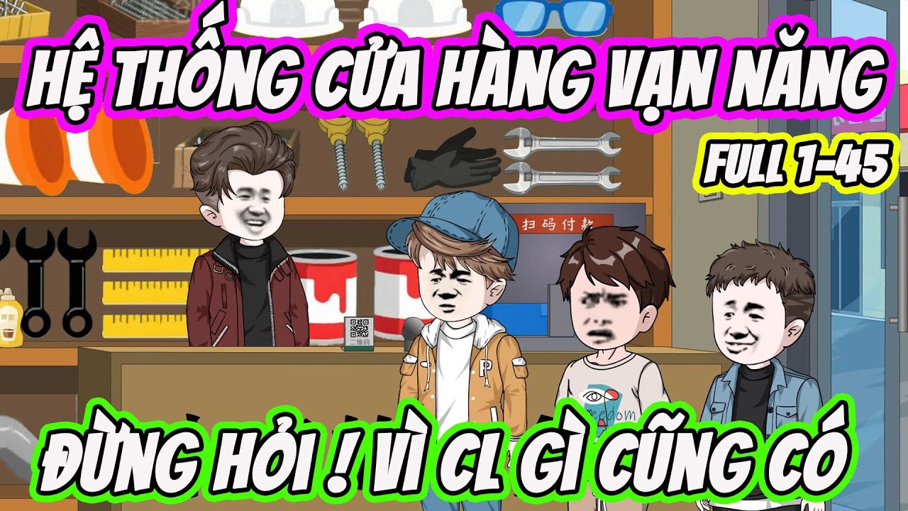Full ( Tập 1-45 ) | Hệ Thống Cửa Hàng Cơ Khí Vạn Năng | Thế Vietsub