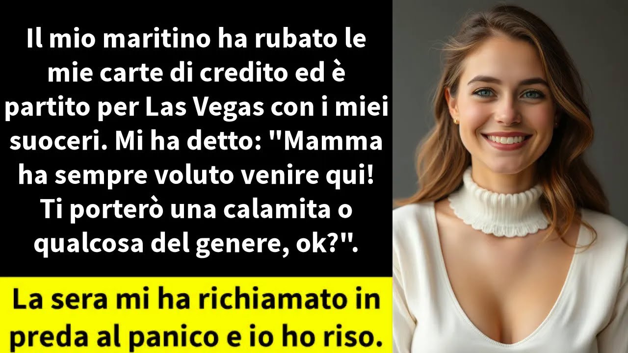 Il mio maritino ha rubato le mie carte di credito ed è partito per Las Vegas con i miei suoceri.