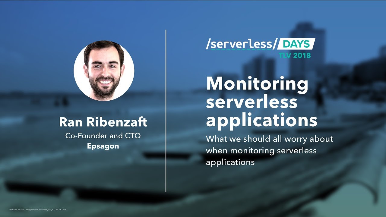 Ran Ribenzaft: Monitoring Serverless Applications // Serverless Days TLV