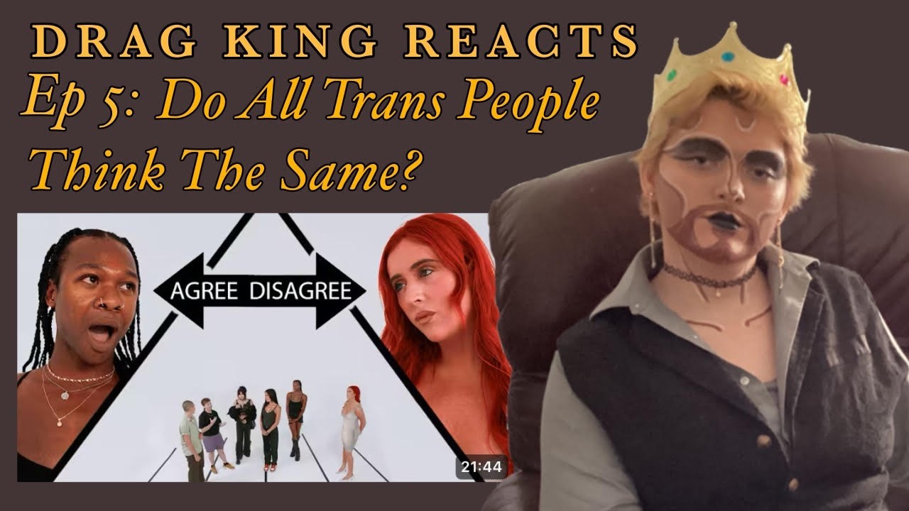 Drag King Reacts: Do All Transgender People thin the same?