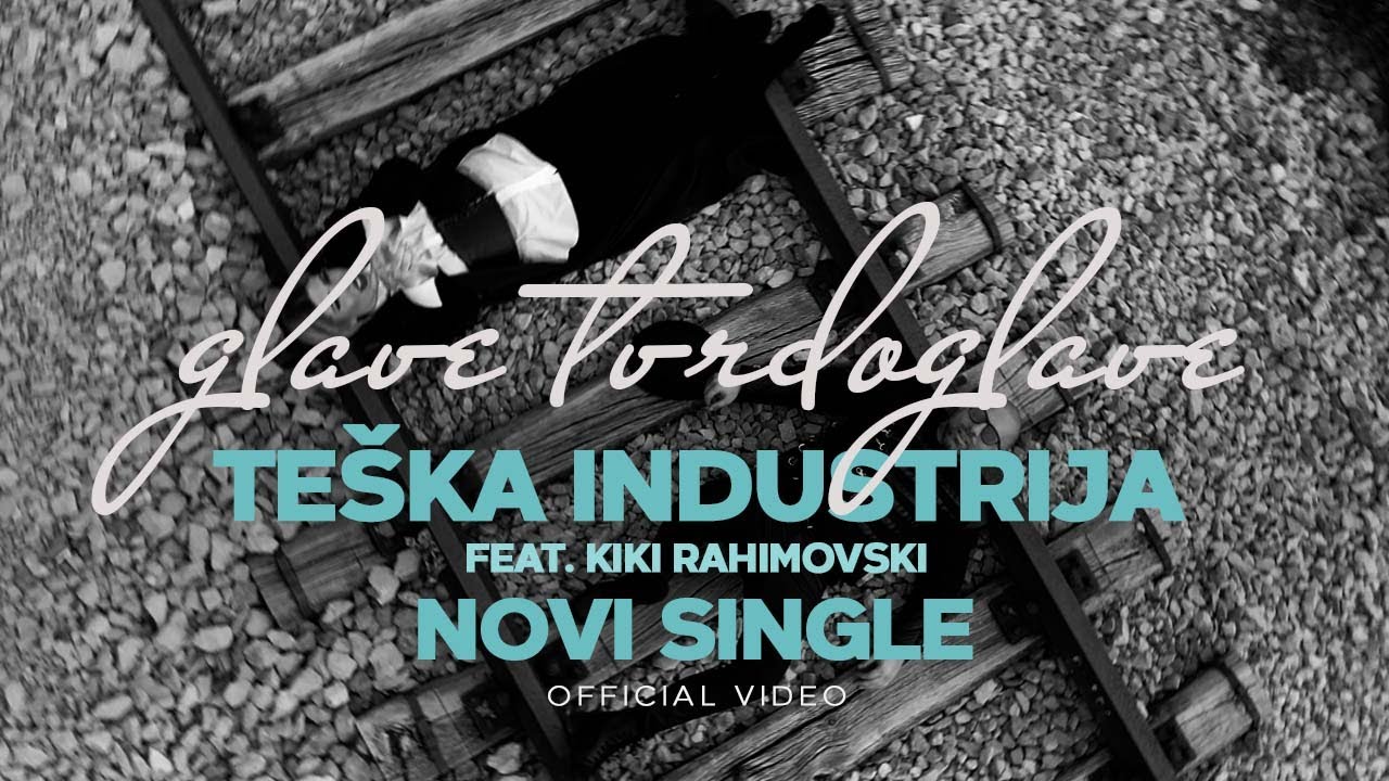 Teška Industrija feat. Kiki Rahimovski - Glave tvrdoglave