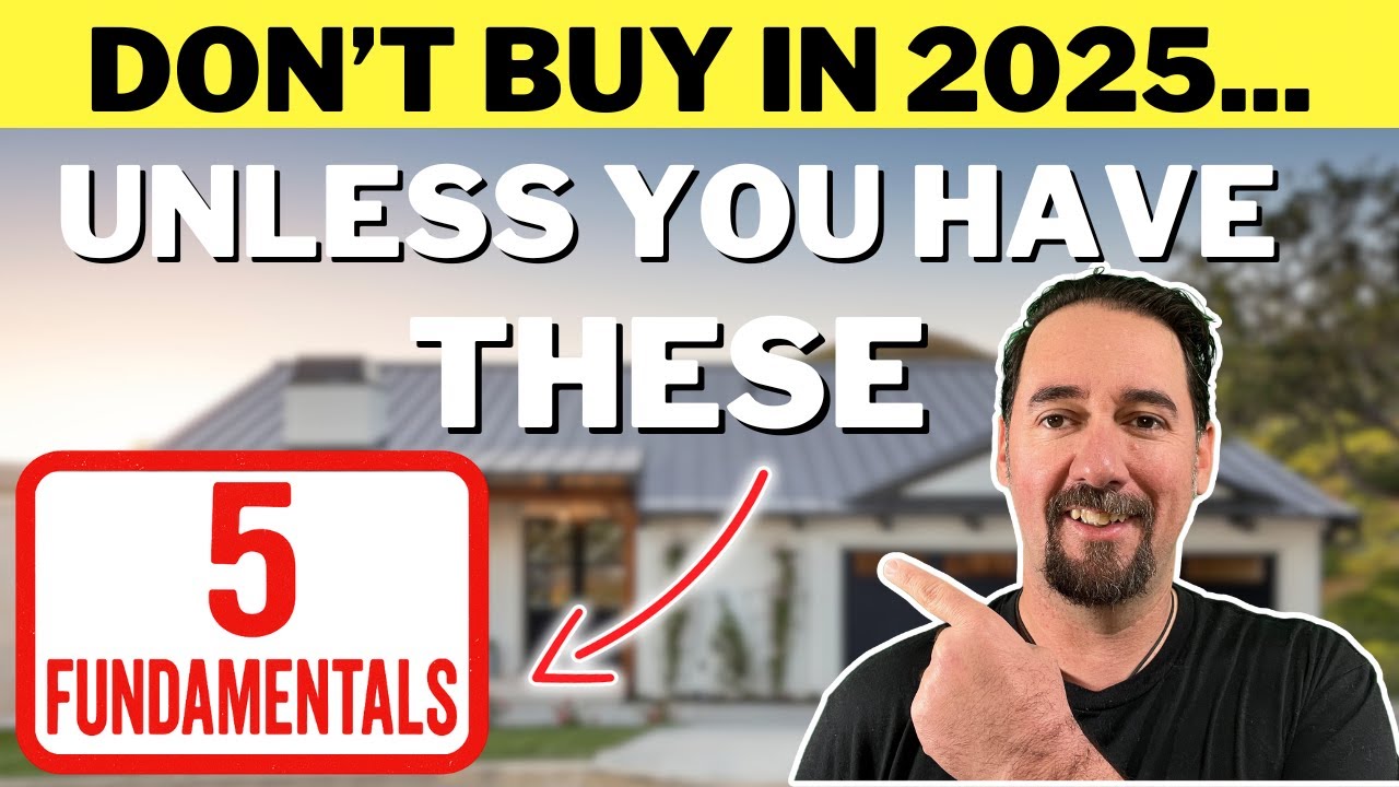 Don’t Buy a Home in 2025 Unless You Have THESE 5 Fundamentals