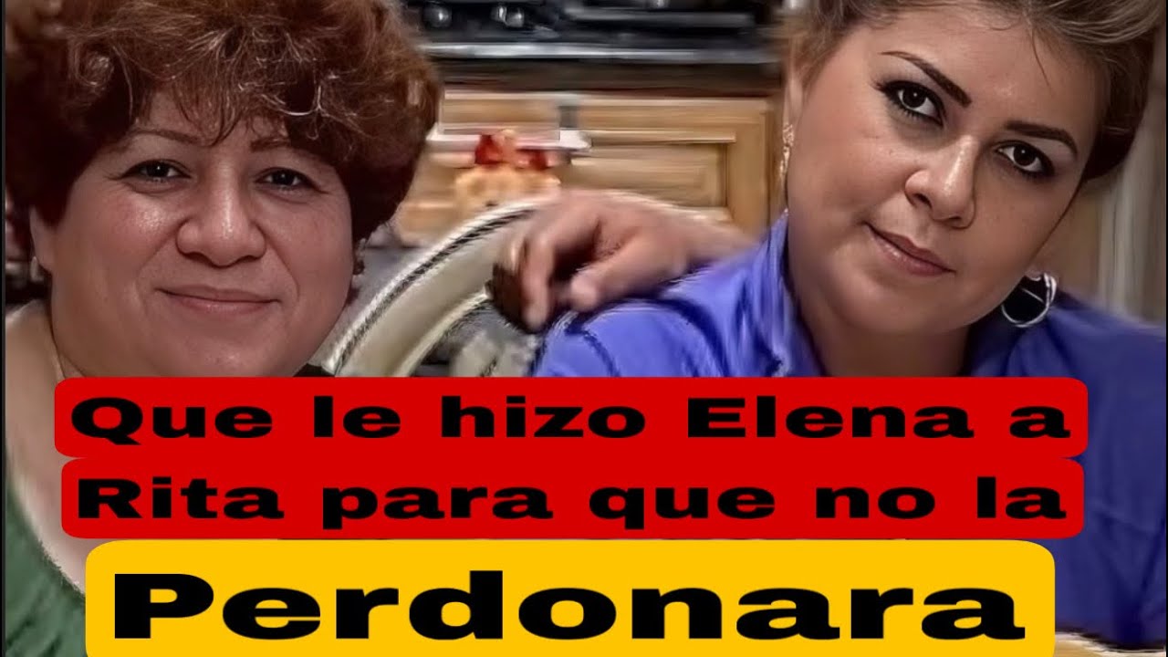 Qué le hizo María Elena a Rita, su hermana para que no la perdonara? 