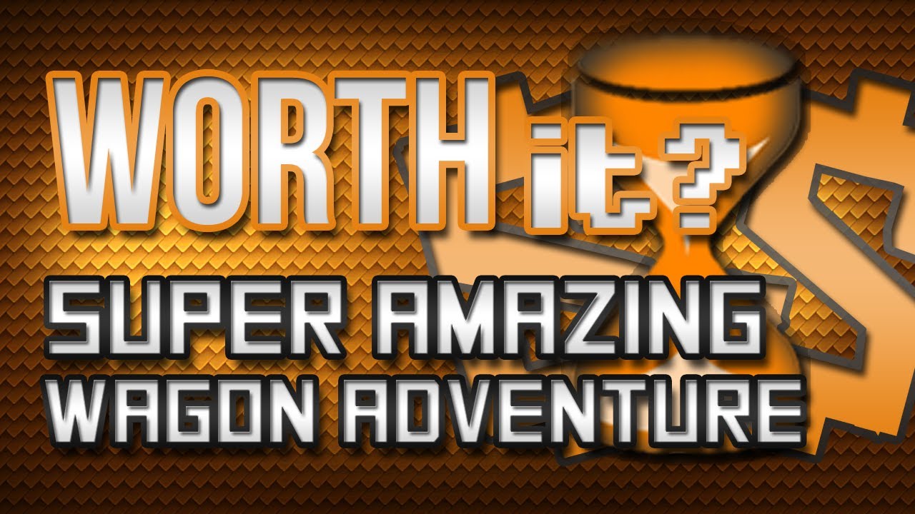 Is It Worth It? - Super Amazing Wagon Adventure