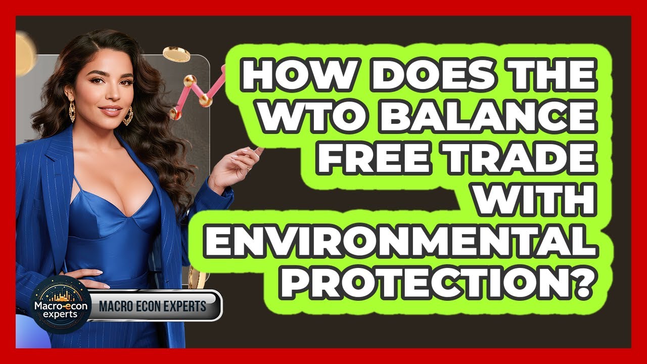 How Does The WTO Balance Free Trade With Environmental Protection? - Macroecon Experts