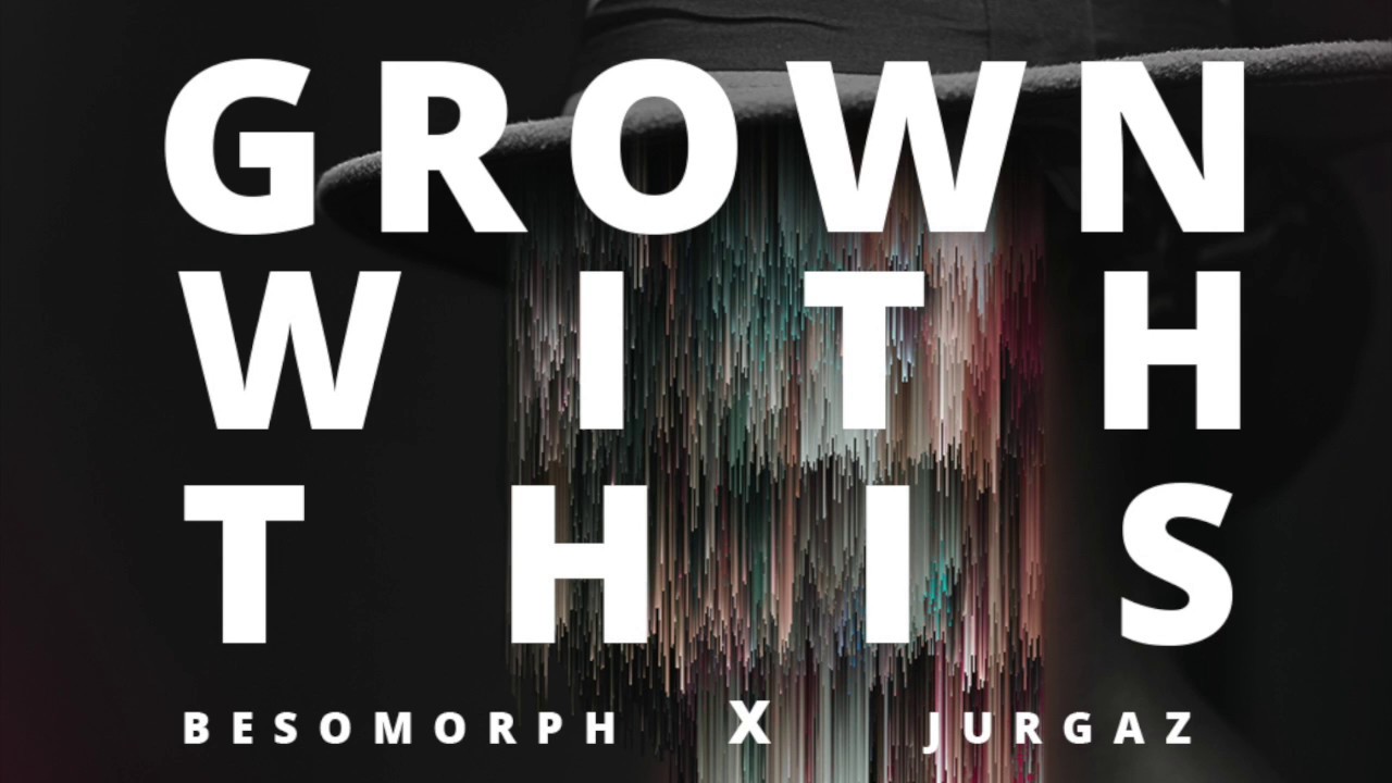 Besomorph & Jurgaz - Grown with this