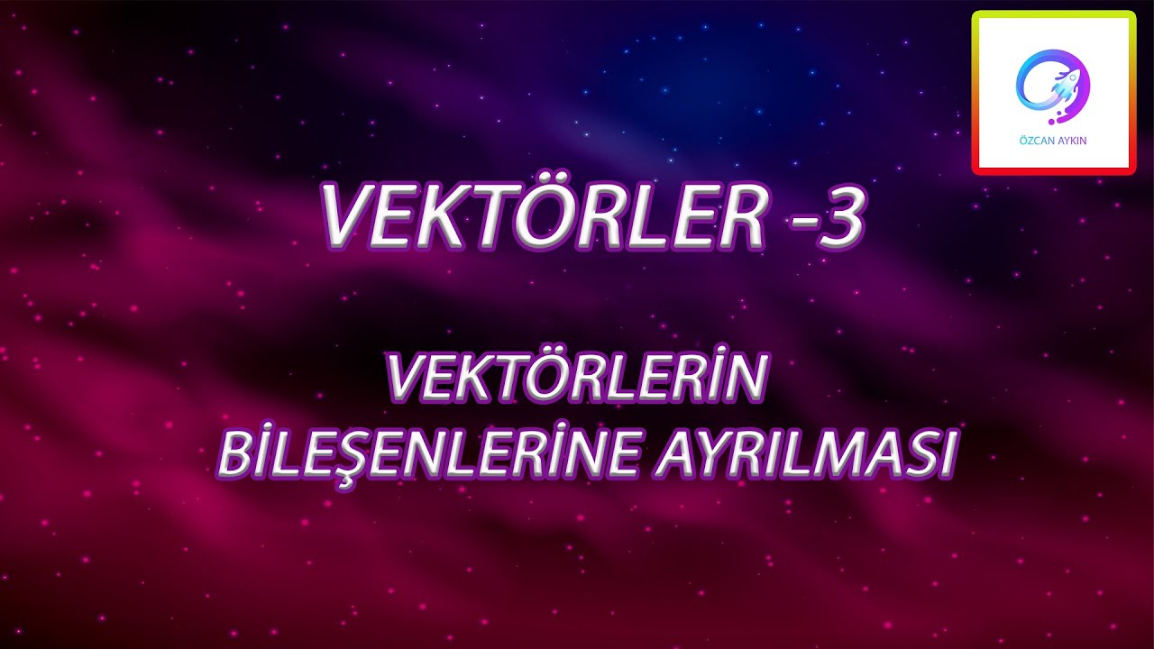 Vektörler - 3 | Vektörlerin Bileşenlerine Ayrılması | Pdf Destekli