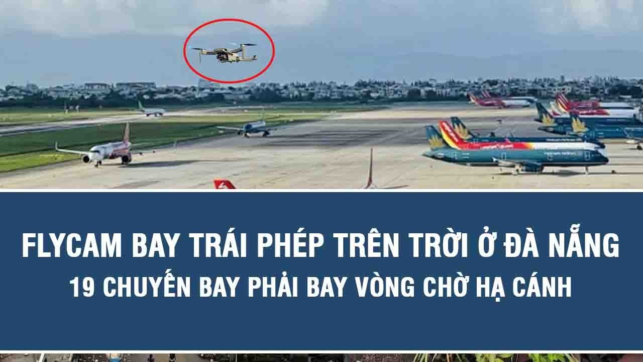 Flycam bay trái phép trên trời ở Đà Nẵng, 19 chuyến bay phải bay vòng chờ hạ cánh