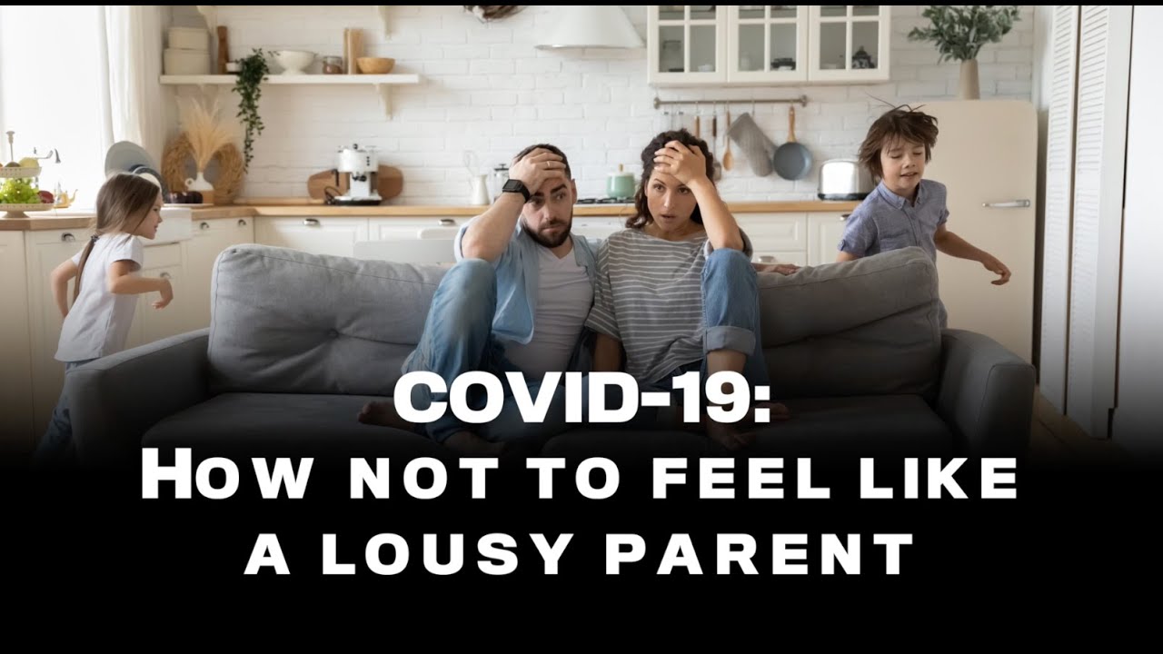COVID-19: How not to feel like a lousy parent