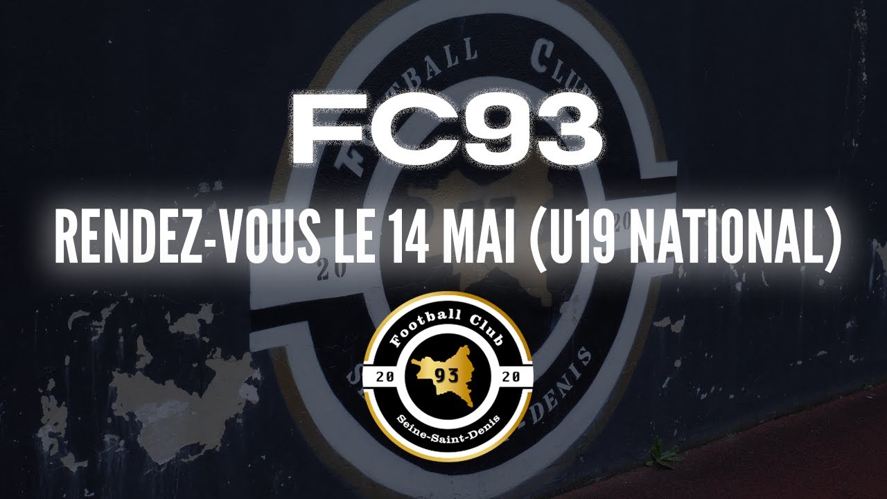 FC93 - RENDEZ-VOUS LE 14 MAI (U19 NATIONAL)