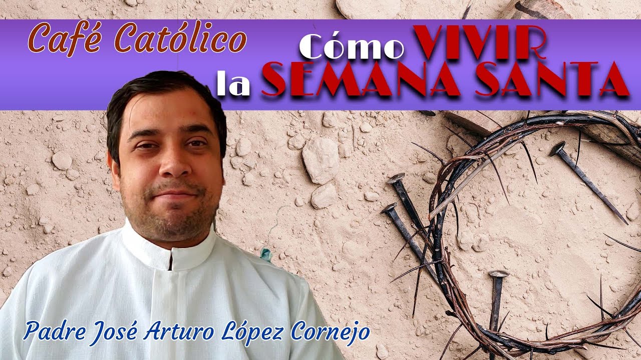 Cómo VIVIR la SEMANA SANTA - ☕ Café Católico - Padre Arturo Cornejo ✔️