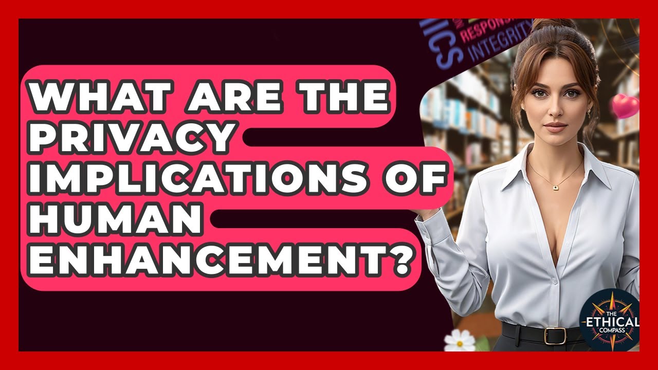 What Are The Privacy Implications Of Human Enhancement? - The Ethical Compass