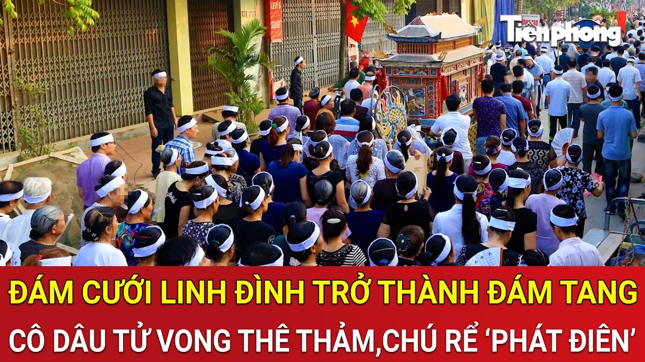 Thời sự 24h: Đám cưới linh đình trở thành đám tang, cô dâu tử vong thê thảm,chú rể ‘phát điên’
