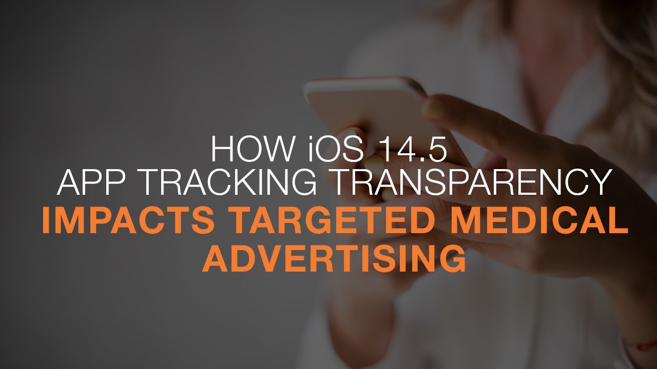 How iOS 14.5 App Tracking Transparency Impacts Targeted Medical Advertising