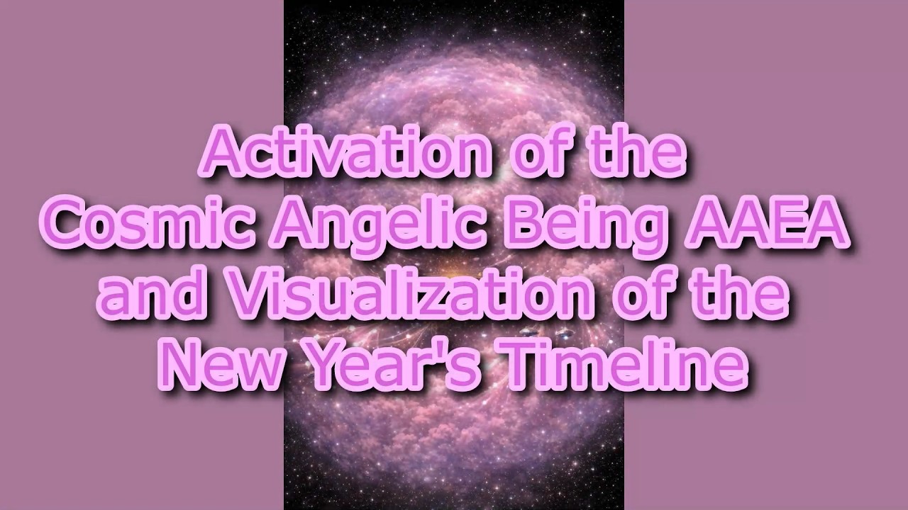 Activation of the Cosmic Angelic Being AAEA and Visualization of the New Year's Timeline