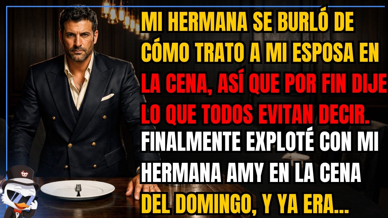 Mi hermana se burl&oacute; de c&oacute;mo trato a mi esposa en la cena, as&iacute; que por fin dije lo que todos...