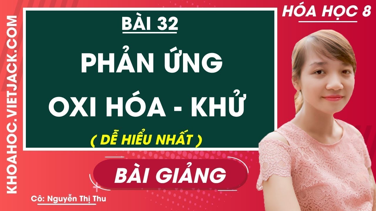 Phản ứng oxi hóa - khử - Bài 32 - Hóa học 8 - Cô Nguyễn Thị Thu (DỄ HIỂU NHẤT)
