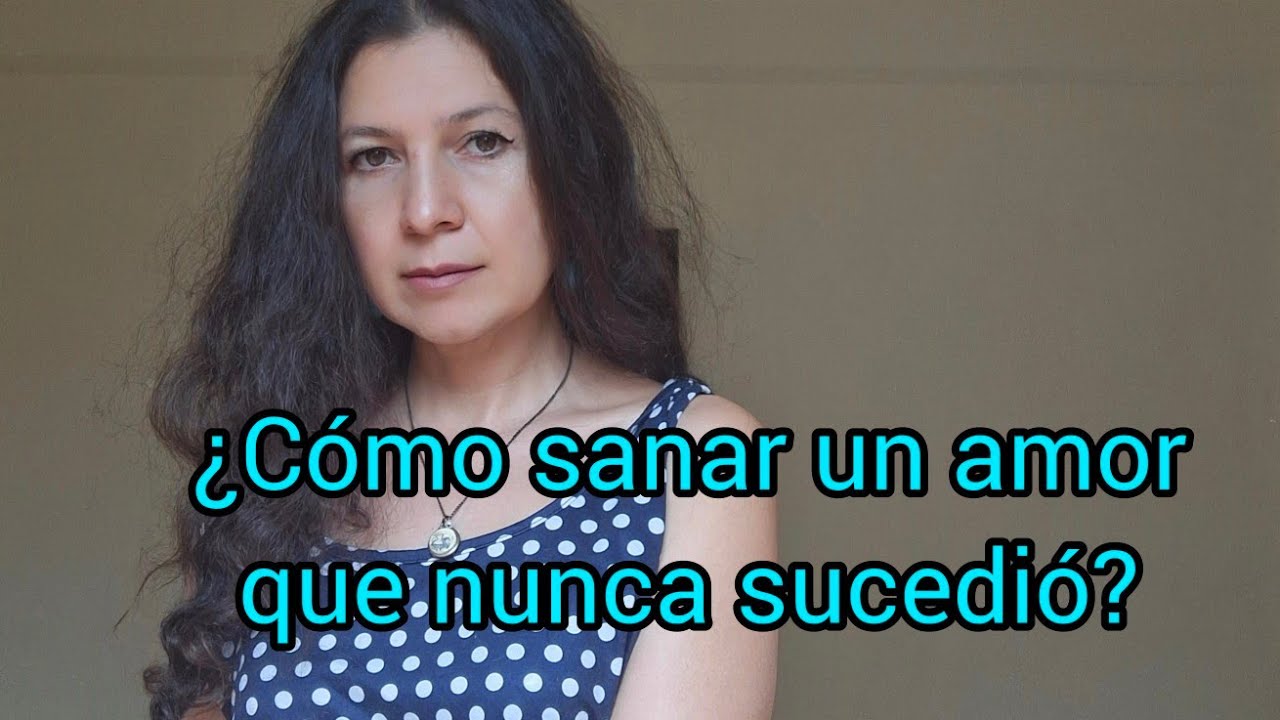 ¿COMO SANAR UN AMOR QUE NUNCA SUCEDIÓ?