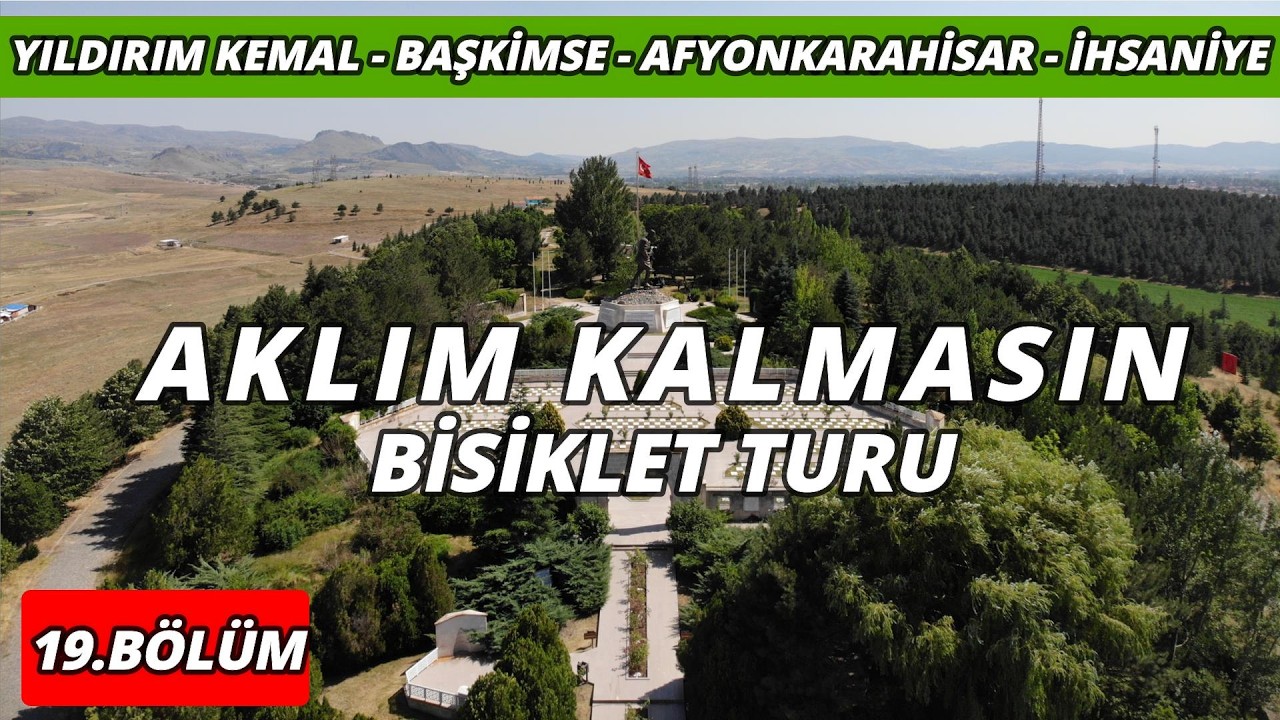 Aklım Kalmasın Bisiklet Turu 19 (Yıldırım Kemal - Başkimse - Afyonkarahisar - İhsaniye)