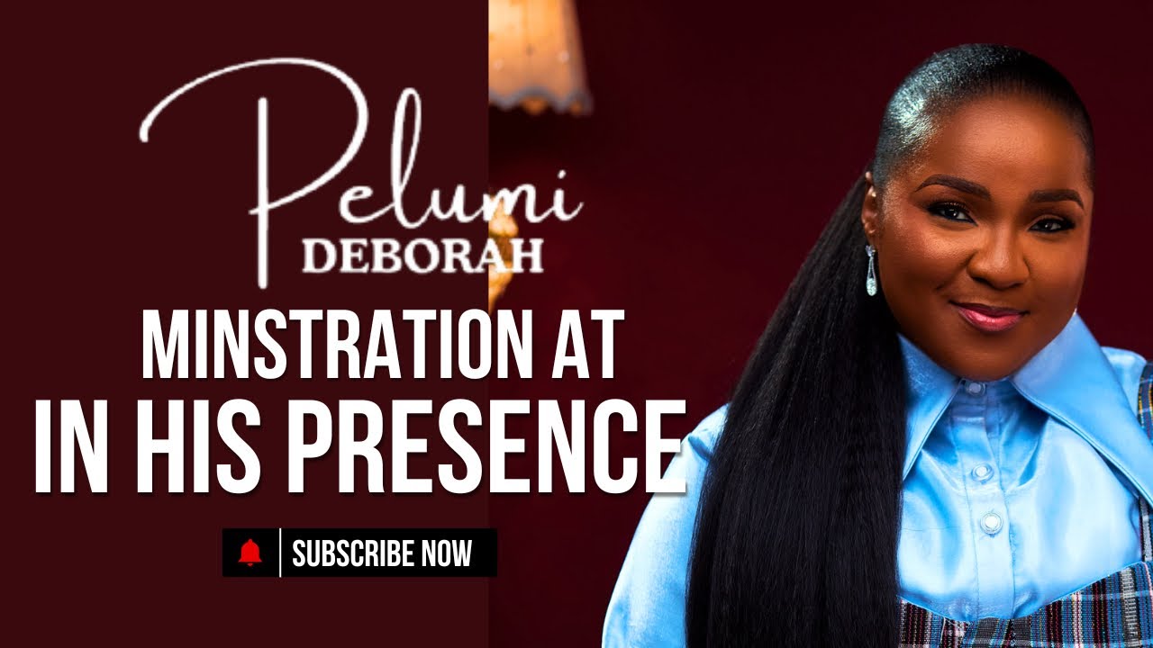 IN HIS PRESENCE | PELUMI DEBORAH POWERFUL MINISTRATION