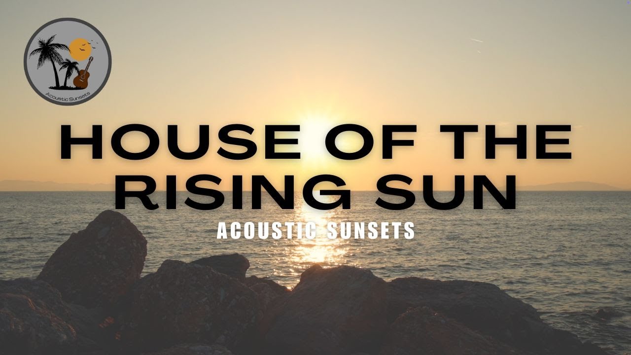 House Of The Rising Sun - Acoustic Sunsets (The Animals Cover)