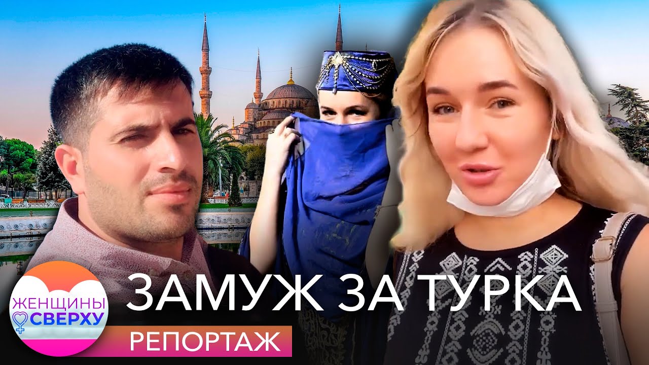 Чем заканчивается «мечта любой русской женщины» выйти замуж за турка? // Женщины сверху