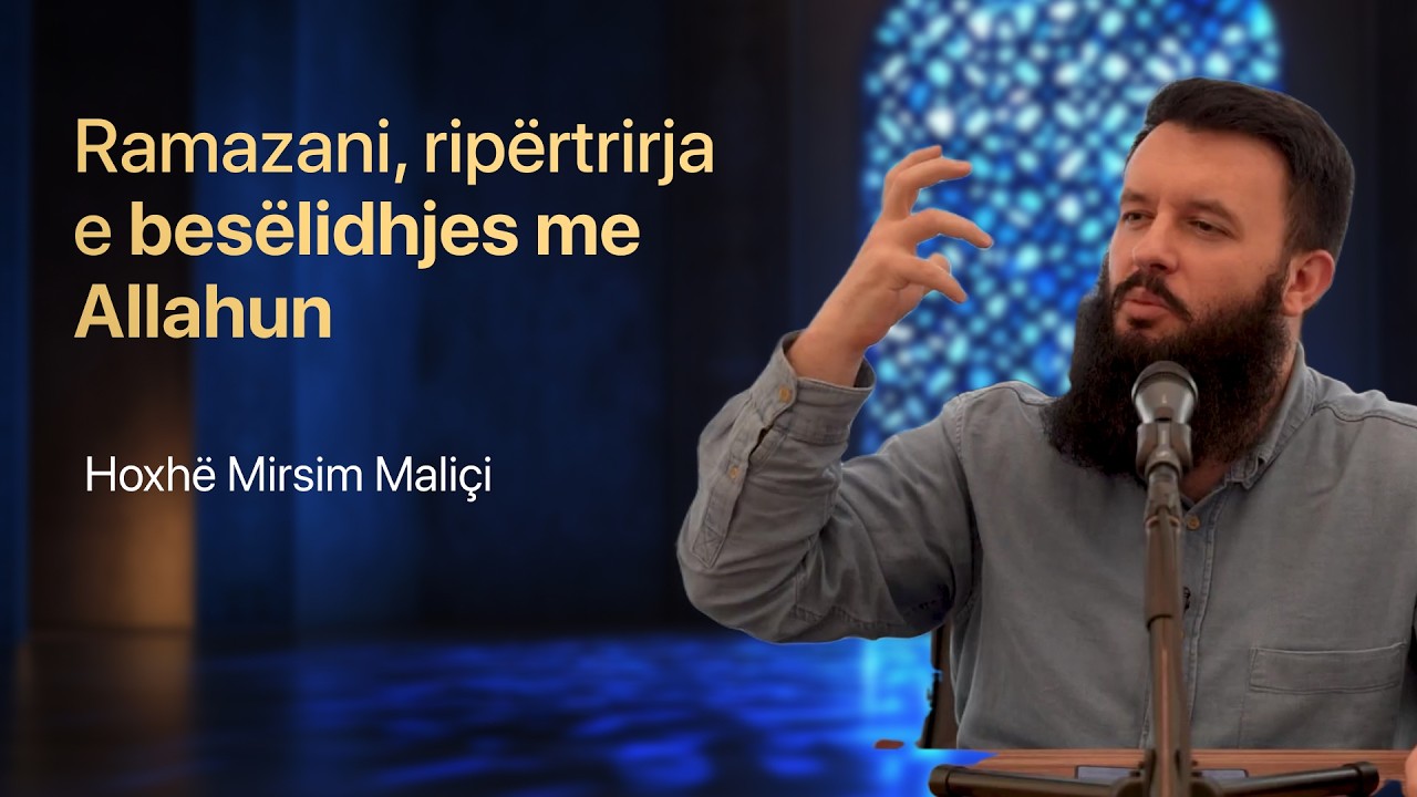 Ramazani, ripërtrirja e besëlidhjes me Allahun - Hoxhë Mirsim Maliçi