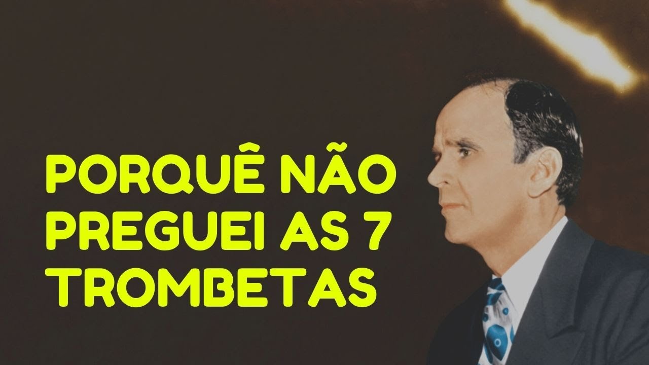 PORQUÊ NÃO PREGUEI AS 7 TROMBETAS - William Branham