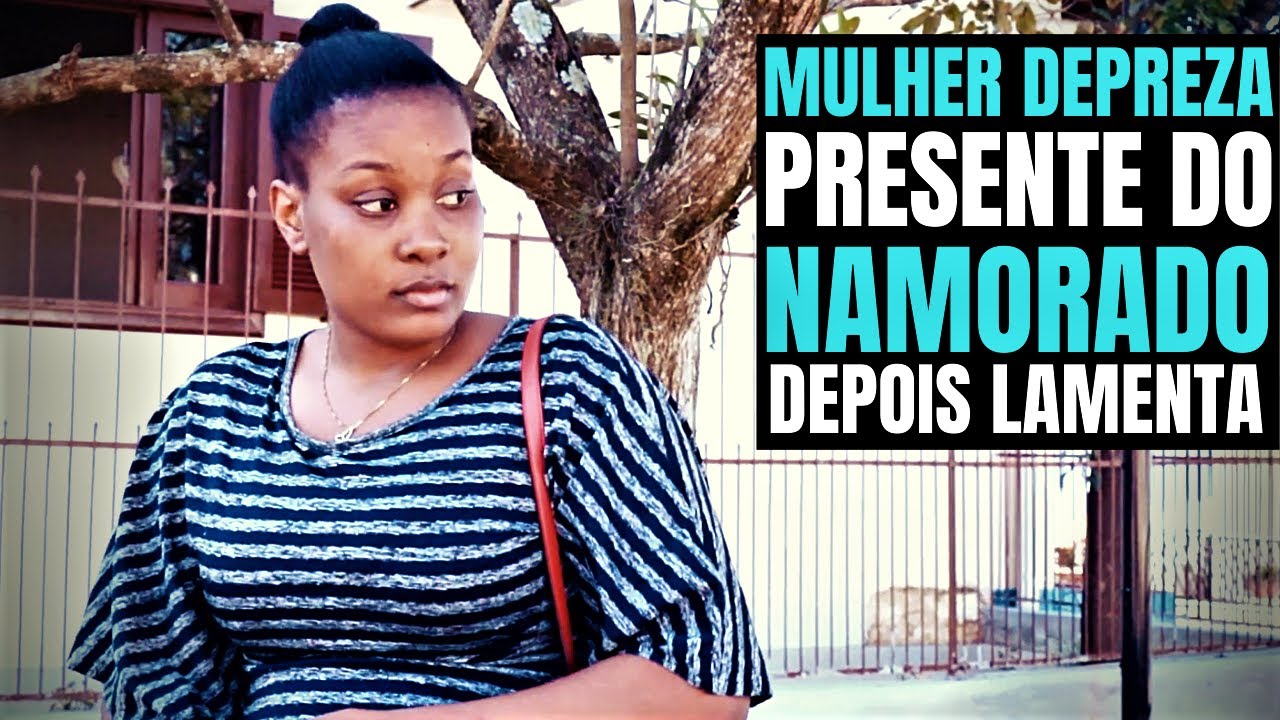 MULHER DESPREZA PRESENTE DO SEU NAMORADO E DEPOIS SE LAMENTA.