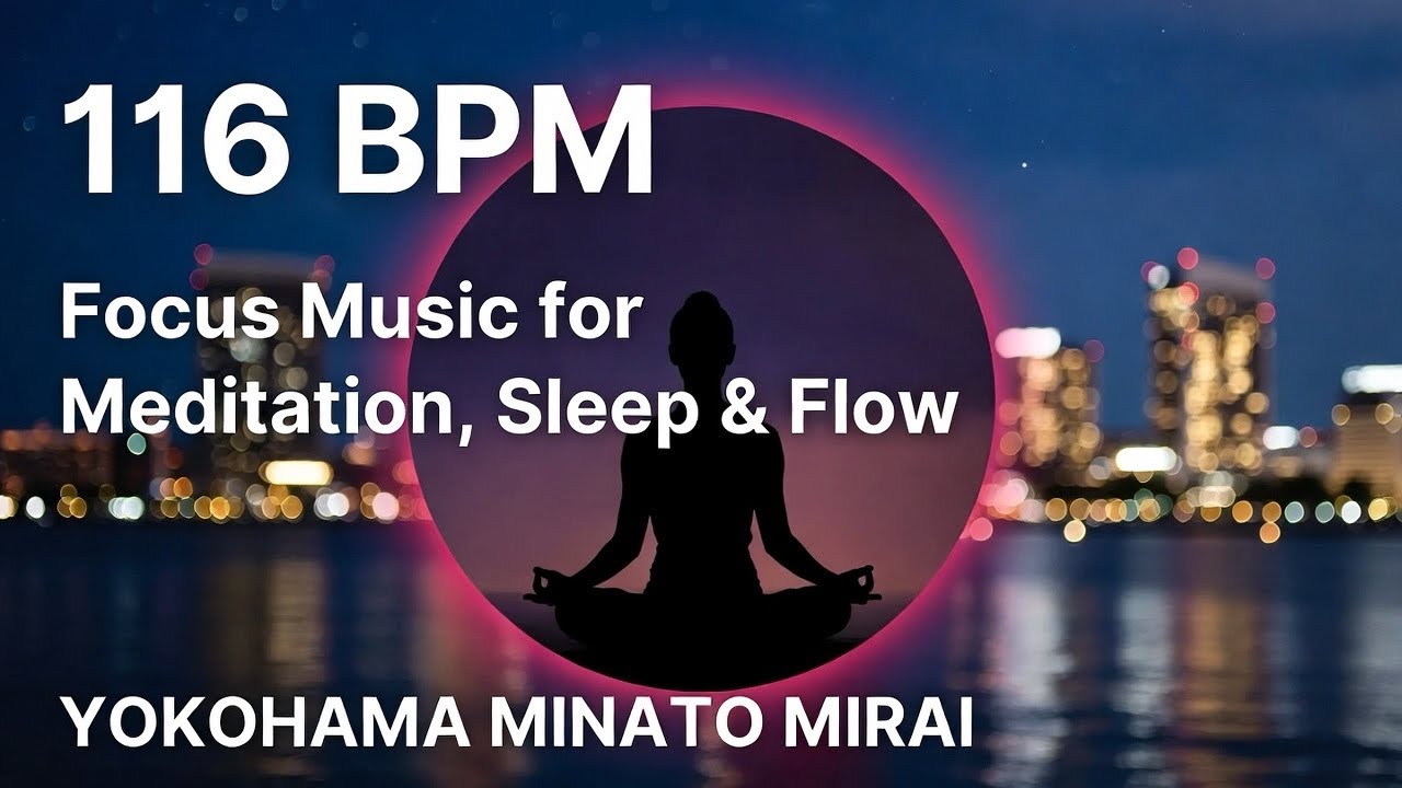 116 BPM Focus Music for Meditation, Sleep & Flow | Yokohama Minato Mirai