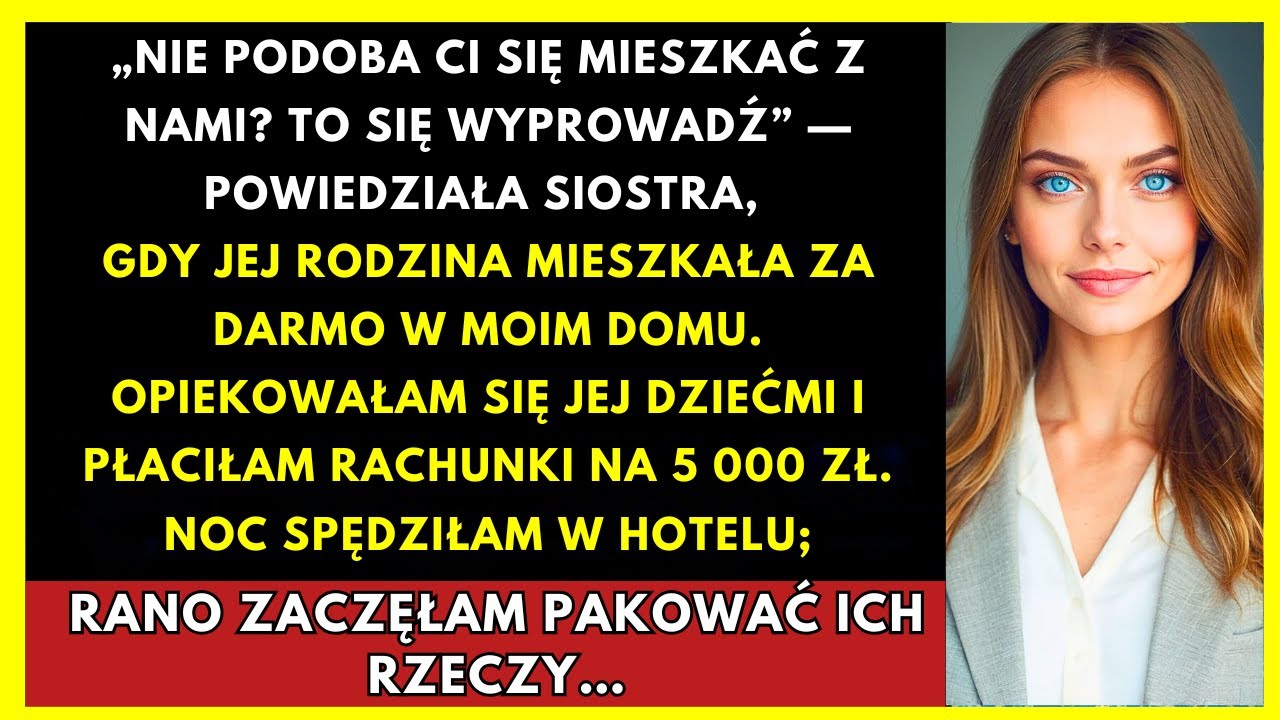 „Nie Podoba Ci Się Mieszkać Z Nami? To Idź”, Rzuciła Siostra — Gdy Mieszkali Za Darmo W Moim Domu…