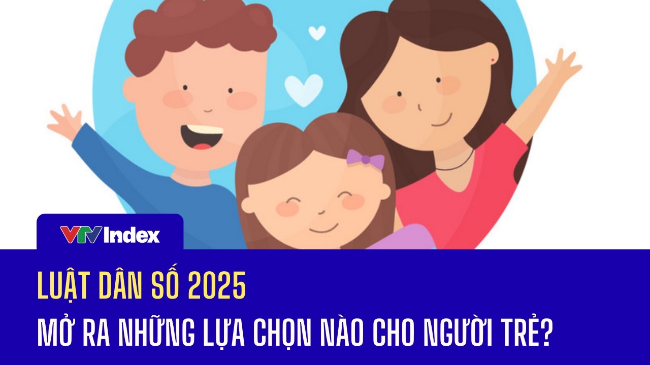 Luật dân số 2025 mở ra những lựa chọn nào cho người trẻ? | VTVIndex