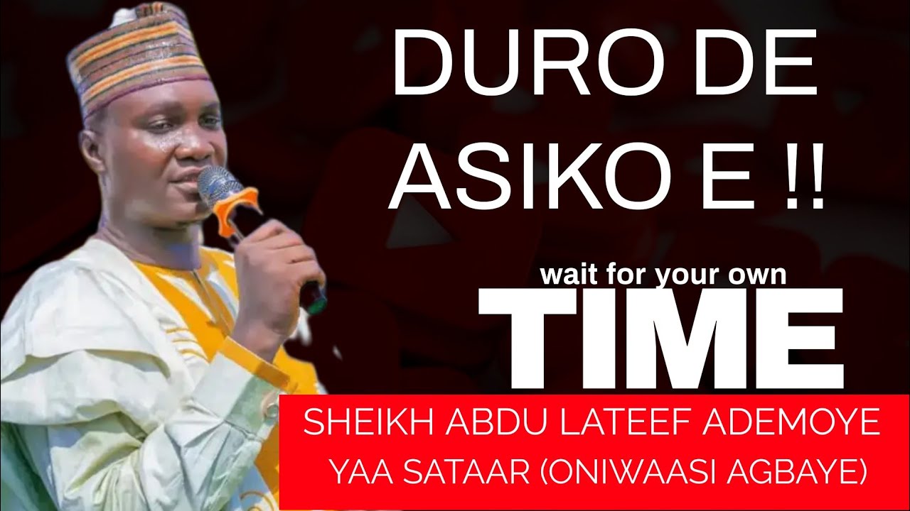 DURO DE ASIKO E (WAIT FOR YOUR TIME) BY SHEIKH ABDU LATEEF ADEMOYE YAH-SATAAR