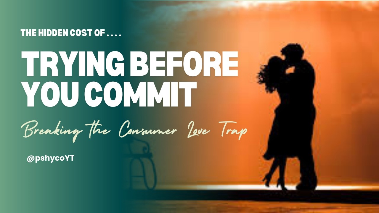 The Hidden Cost of Trying Before You Commit - Breaking The Consumer Love Trap | Pshyco YT #truelove