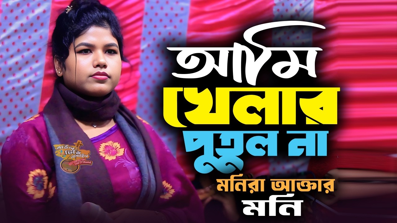 আমি খেলার পুতুল না🔥Ami Khelar Putul Na🔥যারে আমি হারাইছি তারে ফিরে পাবো কি🔥মনিরা আক্তার মনি🔥Sad Song