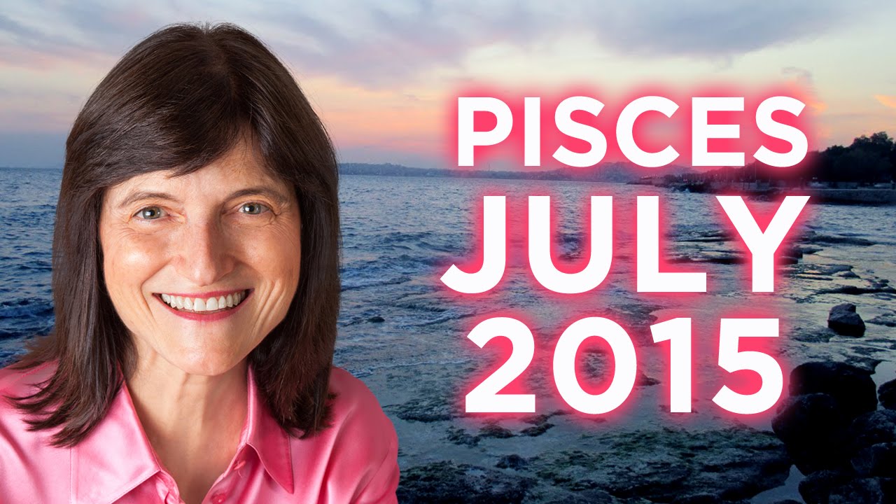 PISCES JULY 2015 - Astrology Forecast - Barbara Goldsmith