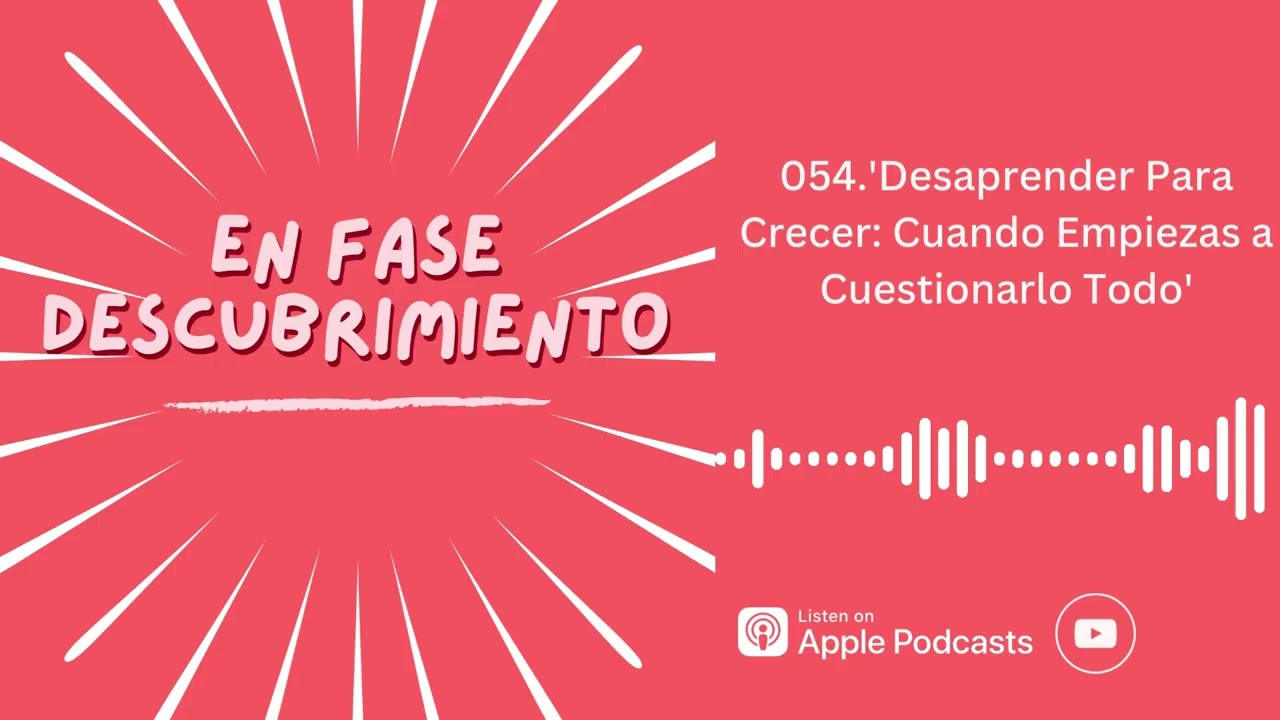 'Desaprender Para Crecer: Cuando Empiezas a Cuestionarlo Todo'