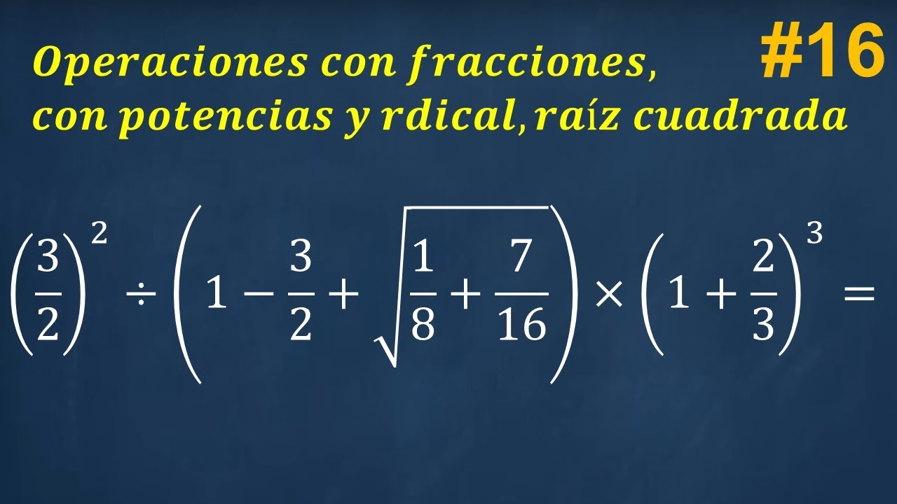 16- Operaciones combinadas con fracciones con raíces radicales y potencias, ejercicio resuelto