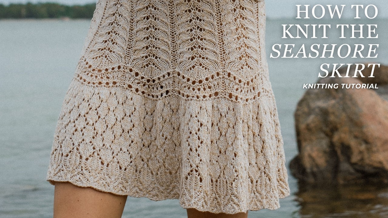 SEASHORE SKIRT KNITTING TUTORIAL / Learn to Knit a Lace Skirt from Start to Finish