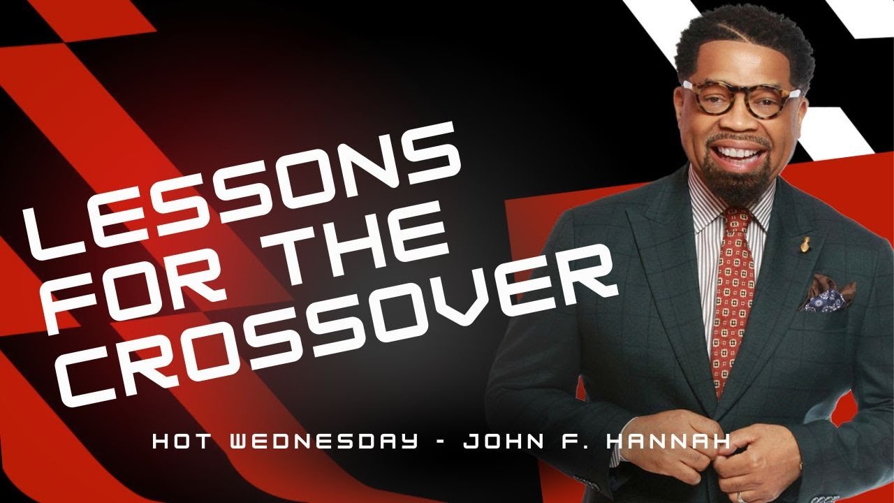 Lessons For The Crossover - Pastor John F. Hannah (🔥 Hot Wednesday🔥)