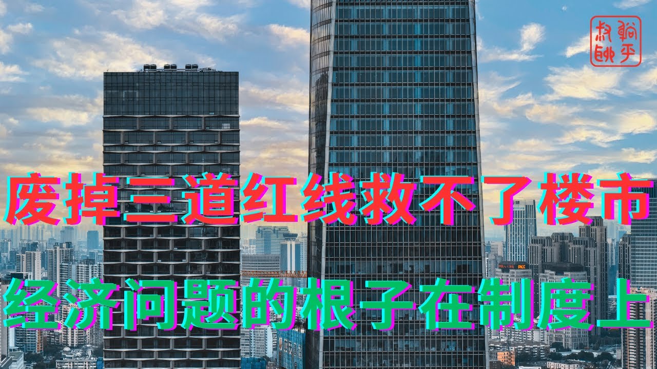 废掉三道红线救不了楼市||经济问题的根子在制度上