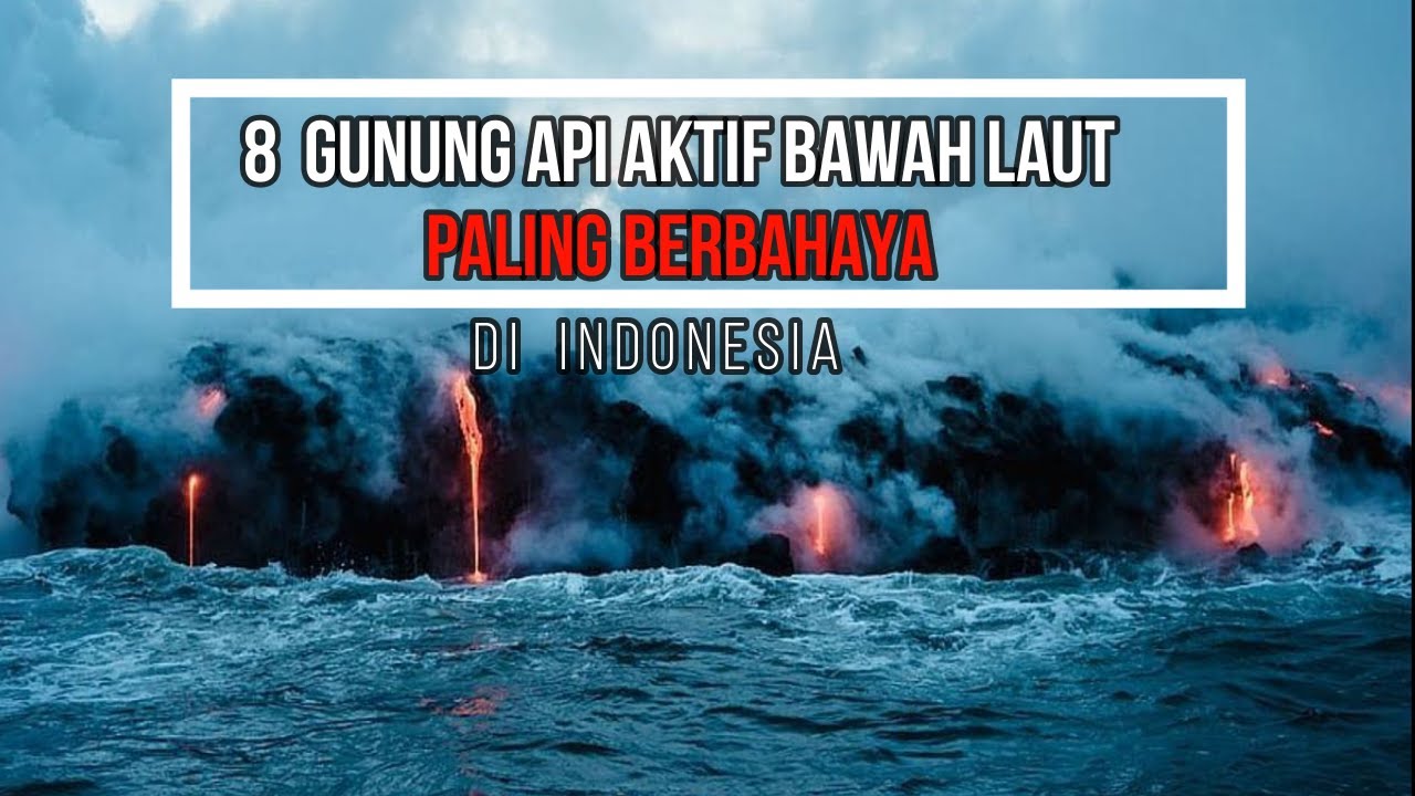 DAFTAR GUNUNG API BAWAH LAUT PALING BERBAHAYA DI INDONESIA || GUNUNG API BAWAH LAUT