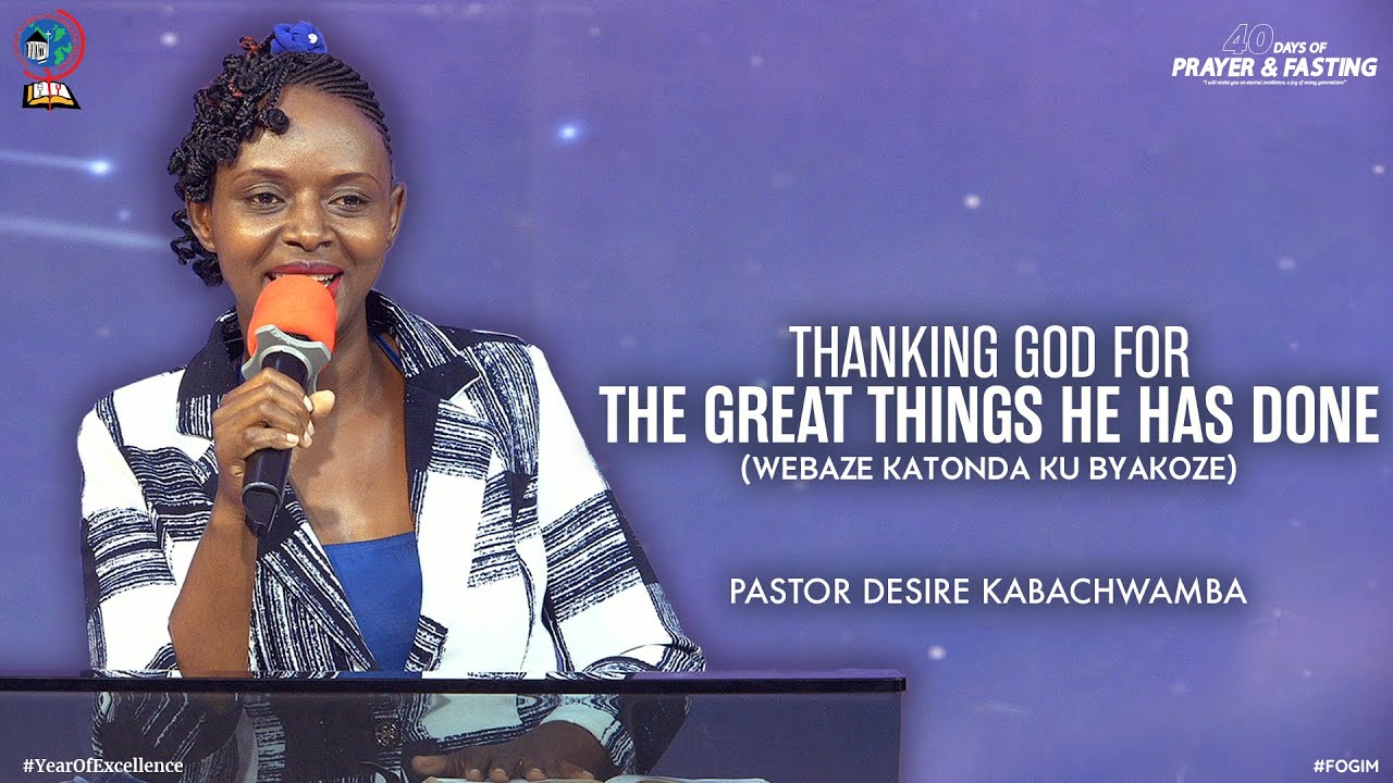 THANK GOD FOR THE GREAT THINGS HE HAS DONE (WEBAZE KATONDA KU BYAKOZE) | PASTOR DESIRE KABACHWAMBA