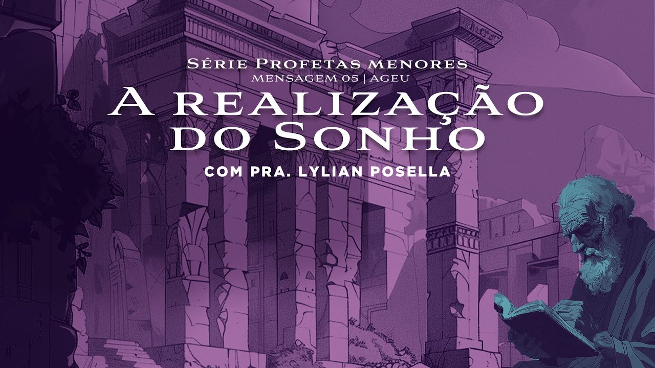 AGEU - A Realização do Sonho - Série Profetas Menores - Mensagem 5 - Lylian Posella