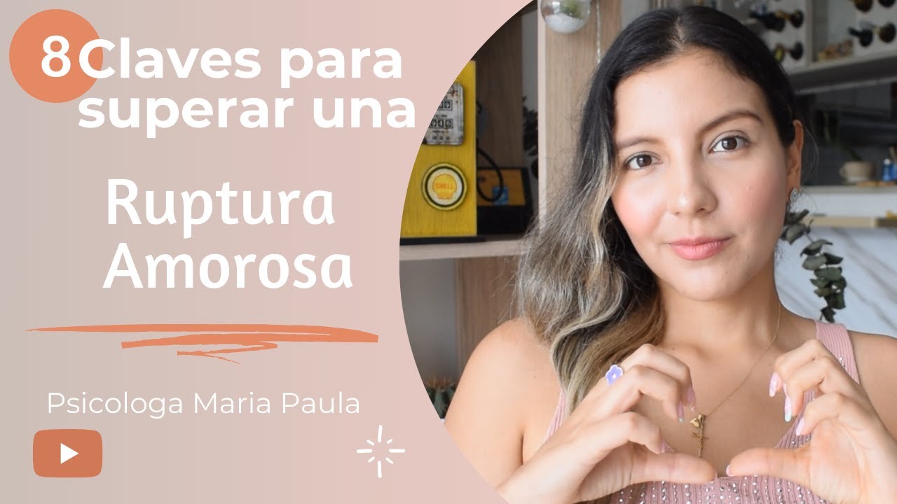 CLAVES PARA SUPERAR UNA RUPTURA AMOROSA  - Psicóloga Maria Paula
